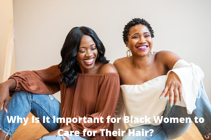 Why Is It Important for Black Women to Care for Their Hair?